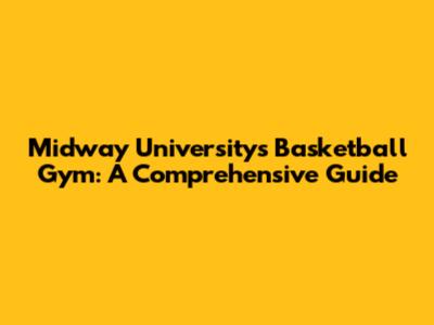 Midway University's Basketball Gym: A Comprehensive Guide