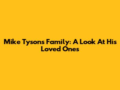 Mike Tyson's Family: A Look At His Loved Ones
