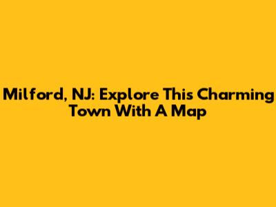 Milford, NJ: Explore This Charming Town With A Map