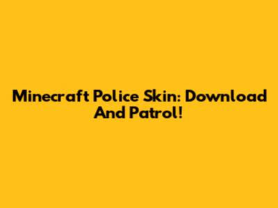 Minecraft Police Skin: Download And Patrol!