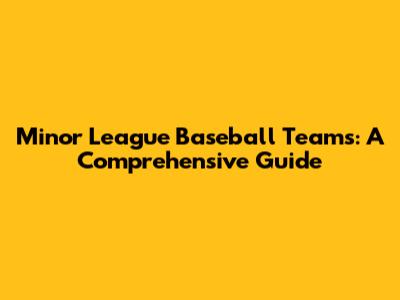 Minor League Baseball Teams: A Comprehensive Guide