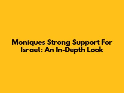 Monique's Strong Support For Israel: An In-Depth Look
