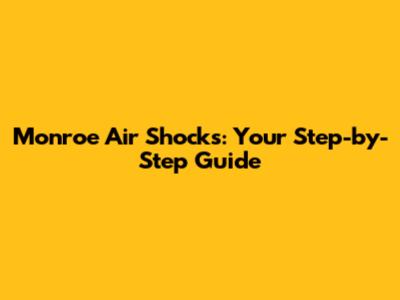Monroe Air Shocks: Your Step-by-Step Guide