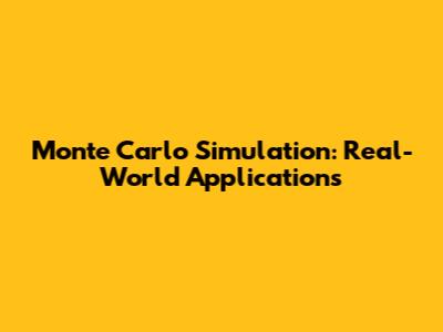 Monte Carlo Simulation: Real-World Applications