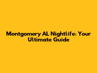 Montgomery AL Nightlife: Your Ultimate Guide