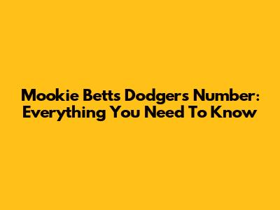 Mookie Betts' Dodgers Number: Everything You Need To Know