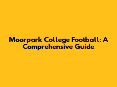 Moorpark College Football: A Comprehensive Guide