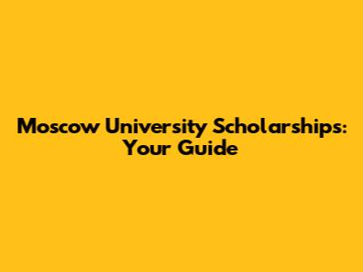 Moscow University Scholarships: Your Guide