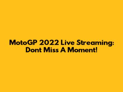 MotoGP 2022 Live Streaming: Don't Miss A Moment!