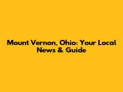 Mount Vernon, Ohio: Your Local News & Guide