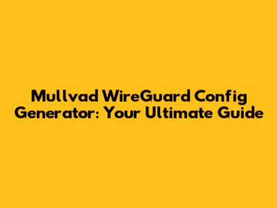 Mullvad WireGuard Config Generator: Your Ultimate Guide