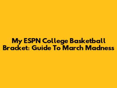 My ESPN College Basketball Bracket: Guide To March Madness