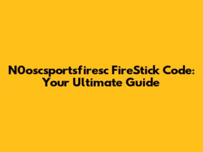 N0oscsportsfiresc FireStick Code: Your Ultimate Guide