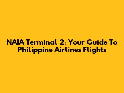 NAIA Terminal 2: Your Guide To Philippine Airlines Flights