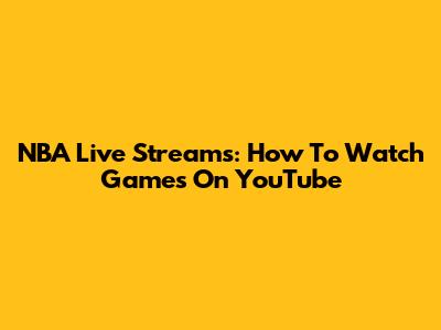 NBA Live Streams: How To Watch Games On YouTube