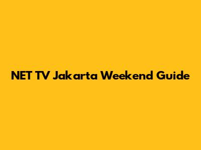 NET TV Jakarta Weekend Guide