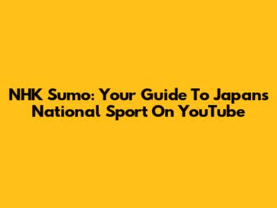 NHK Sumo: Your Guide To Japan's National Sport On YouTube