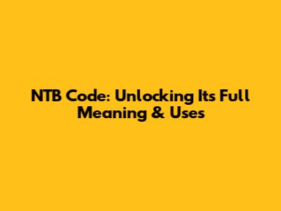 NTB Code: Unlocking Its Full Meaning & Uses
