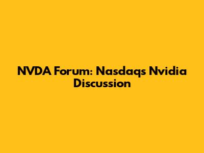 NVDA Forum: Nasdaq's Nvidia Discussion