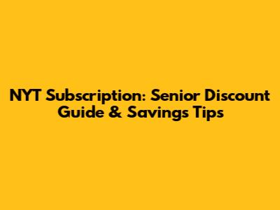 NYT Subscription: Senior Discount Guide & Savings Tips