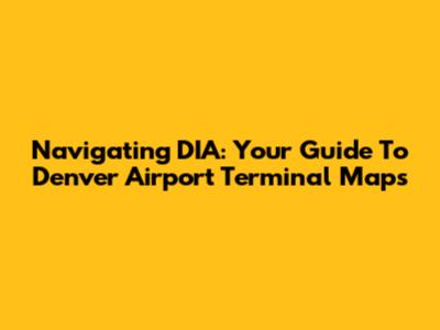 Navigating DIA: Your Guide To Denver Airport Terminal Maps