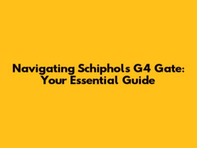 Navigating Schiphol's G4 Gate: Your Essential Guide