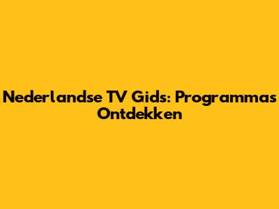 Nederlandse TV Gids: Programma's Ontdekken