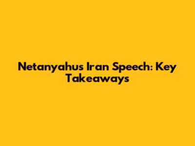 Netanyahu's Iran Speech: Key Takeaways