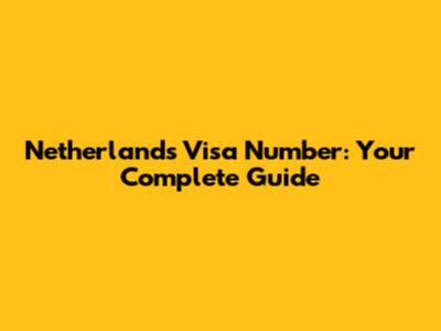 Netherlands Visa Number: Your Complete Guide