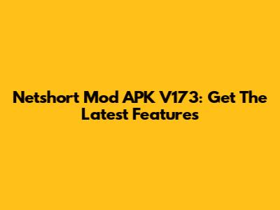 Netshort Mod APK V173: Get The Latest Features