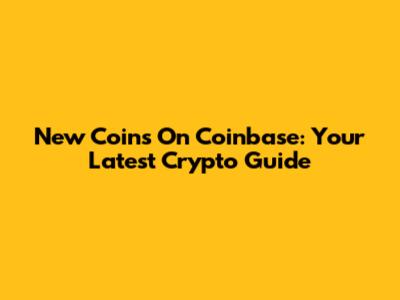 New Coins On Coinbase: Your Latest Crypto Guide