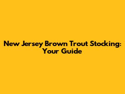 New Jersey Brown Trout Stocking: Your Guide