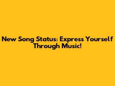 New Song Status: Express Yourself Through Music!