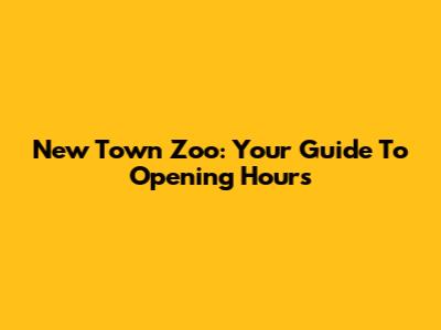 New Town Zoo: Your Guide To Opening Hours