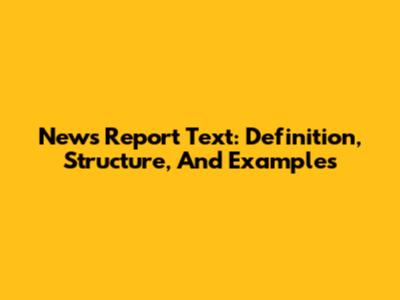 News Report Text: Definition, Structure, And Examples