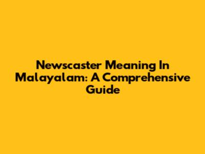 Newscaster Meaning In Malayalam: A Comprehensive Guide
