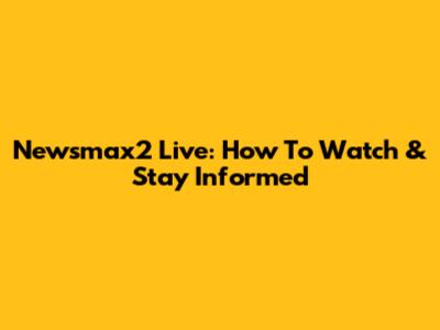 Newsmax2 Live: How To Watch & Stay Informed