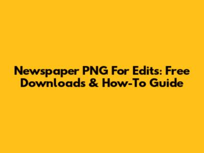 Newspaper PNG For Edits: Free Downloads & How-To Guide