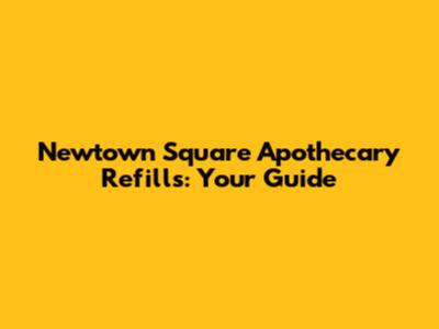 Newtown Square Apothecary Refills: Your Guide