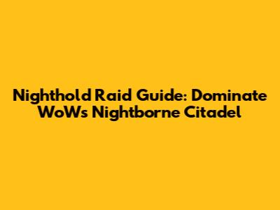 Nighthold Raid Guide: Dominate WoW's Nightborne Citadel