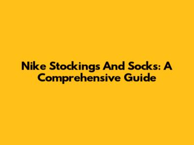 Nike Stockings And Socks: A Comprehensive Guide