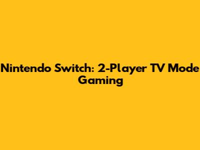Nintendo Switch: 2-Player TV Mode Gaming