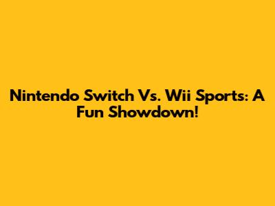 Nintendo Switch Vs. Wii Sports: A Fun Showdown!