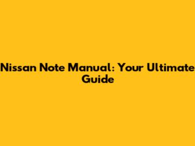 Nissan Note Manual: Your Ultimate Guide