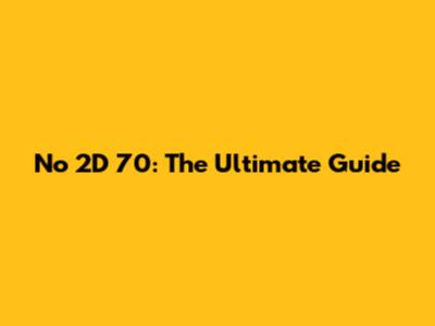 No 2D 70: The Ultimate Guide