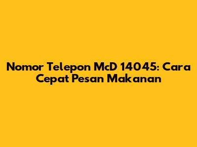 Nomor Telepon McD 14045: Cara Cepat Pesan Makanan