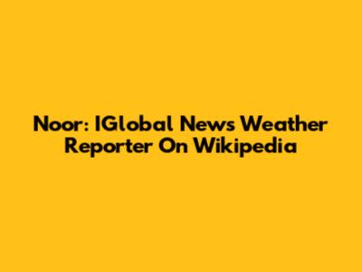Noor: IGlobal News' Weather Reporter On Wikipedia