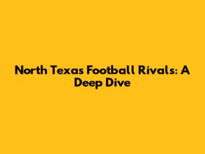 North Texas Football Rivals: A Deep Dive