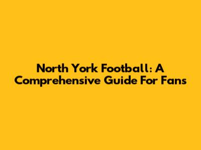 North York Football: A Comprehensive Guide For Fans