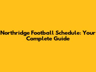 Northridge Football Schedule: Your Complete Guide
